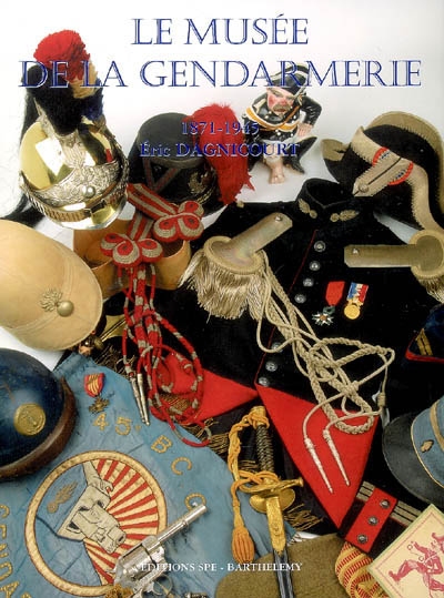 Encyclopédie de la Gendarmerie nationale. Vol. 5. Le musée de la gendarmerie : 1871-1945