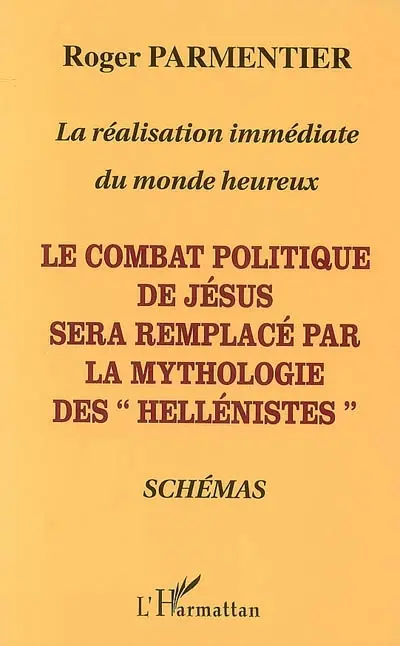 La réalisation immédiate du monde heureux : le combat politique de Jésus sera remplacé par la mythologie des hellénistes : schémas