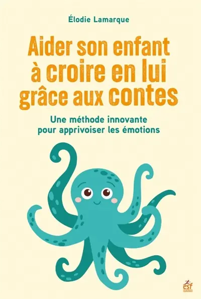Aider mon enfant à croire en lui grâce aux contes : une méthode innovante pour aider les enfants à bien grandir