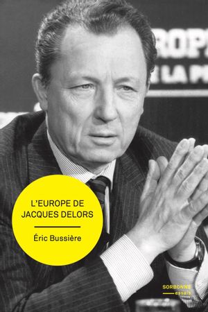 L'Europe de Jacques Delors : gestation et mise en oeuvre d'un projet