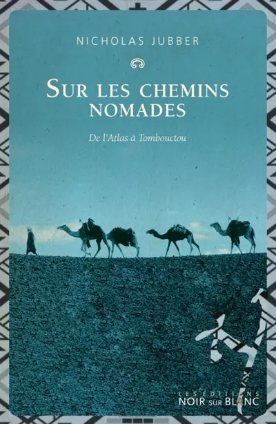 Sur les chemins nomades : de l'Atlas à Tombouctou