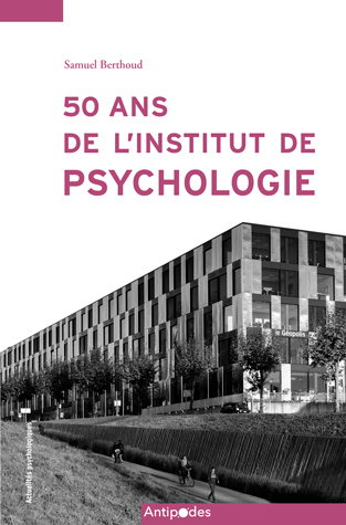 50 ans de l'Institut de psychologie (1968-2018) : l'enseignement de la psychologie à la faculté des sciences sociales et politiques de l'université de Lausanne (1918-2018)