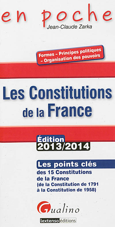 Les constitutions de la France : les points clés des 15 constitutions de la France, de la Constitution de 1791 à la Constitution de 1958 : édition 2013-2014