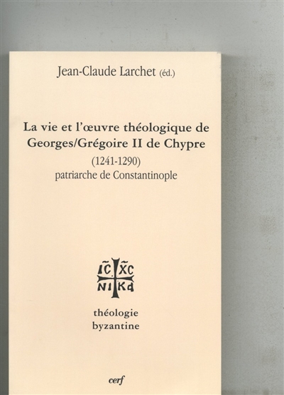 La vie et l'oeuvre théologique de Georges-Grégoire II de Chypre, 1241-1290 : patriarche de Constantinople