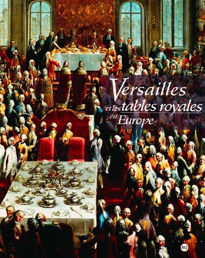 Versailles et les tables royales en Europe : XVIIe-XIXe siècles