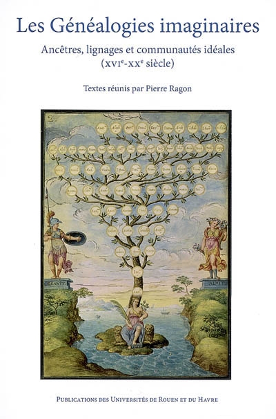Les généalogies imaginaires : ancêtres, lignages et communautés idéales (XVIe-XXe siècle)