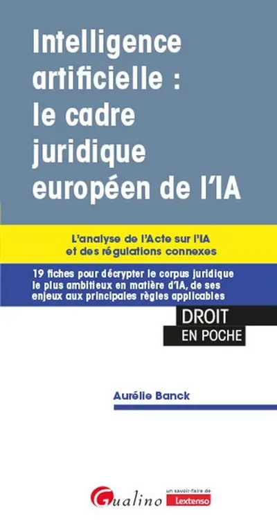 Intelligence artificielle : le cadre juridique européen de l'IA : l'analyse de l'acte sur l'IA et des régulations connexes, 19 fiches pour décrypter le corpus juridique le plus ambitieux en matière d'IA, de ses enjeux aux principales règles applicables
