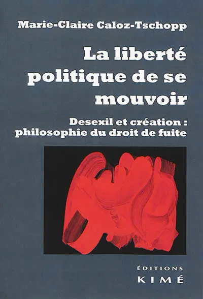 La liberté politique de se mouvoir : desexil et création, philosophie du droit de fuite : essai