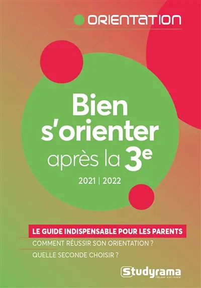 Bien s'orienter après la 3e : le guide indispensable pour les parents, comment réussir son orientation ? Quelle seconde choisir ? : 2021-2022