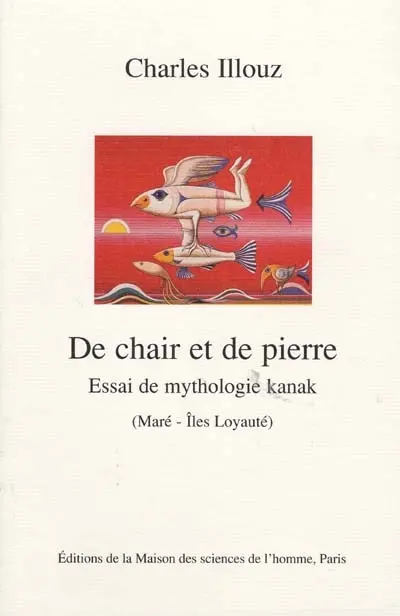 De chair et de pierre : essai de mythologie kanak : Maré-îles Loyauté