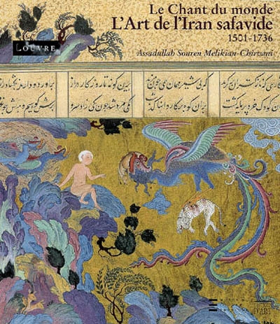 L'art de l'Iran safavide, 1501-1736 : le chant du monde : exposition, Paris, Musée du Louvre, 5 oct. 2007-7 janv. 2008