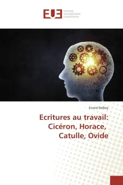 Ecritures au travail : Cicéron, Horace, Catulle, Ovide