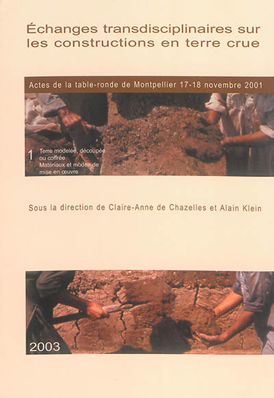 Echanges transdisciplinaires sur les constructions en terre crue. Vol. 1. Terre modelée, découpée ou coffrée : matériaux et modes de mise en oeuvre : actes de la table-ronde de Montpellier, 17-18 novembre 2001