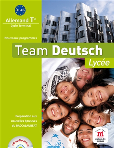 Team Deutsch lycée : allemand terminale, cycle terminal, B1-B2, nouveaux programmes : préparation aux nouvelles épreuves du baccalauréat
