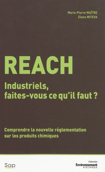 Reach : industriels, faites-vous ce qu'il faut ? : comprendre la nouvelle réglementation sur les produits chimiques