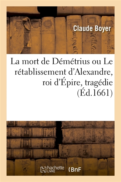 La mort de Démétrius ou Le rétablissement d'Alexandre, roi d'Epire, tragédie