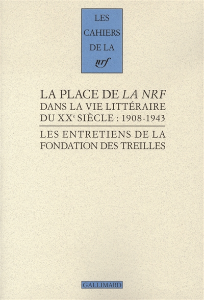 Les entretiens de la Fondation des Treilles. Vol. 3. La place de la NRF dans la vie littéraire du XXe siècle : 1908-1943