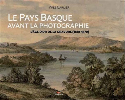 Le Pays basque avant la photographie : l'âge d'or de la gravure (1810-1870)