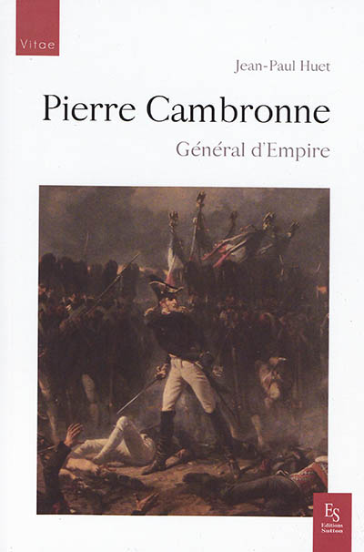 Pierre Cambronne : général d'Empire, 1770-1842 : bien plus qu'un mot, une vraie carrière militaire