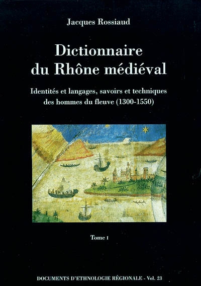 Dictionnaire du Rhône médiéval : identités et langages, savoirs et techniques des hommes du fleuve : 1300-1550