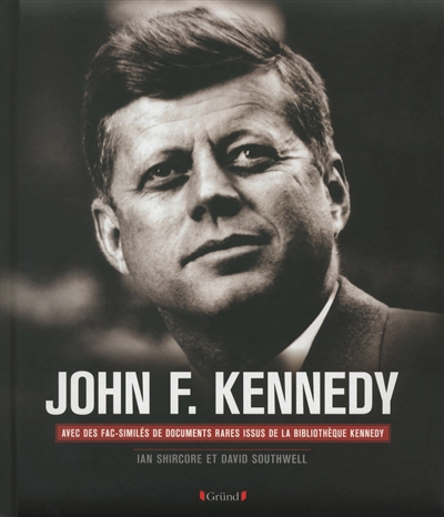 John F. Kennedy : sa vie, sa présidence, son assassinat