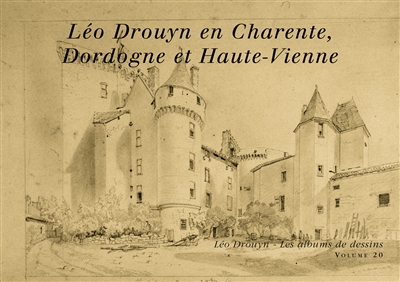 Léo Drouyn, les albums de dessins. Vol. 20. Léo Drouyn en Charente, Dordogne et Haute-Vienne