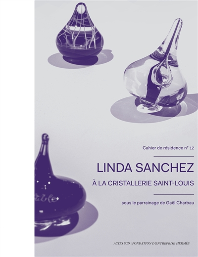 Cahiers de résidence. Vol. 12. Linda Sanchez à la cristallerie Saint-Louis