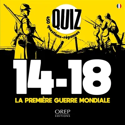 Quiz 14-18, la Première Guerre mondiale : 450 questions-réponses Quiz 14-18, la Première Guerre mondiale : 450 questions-réponses