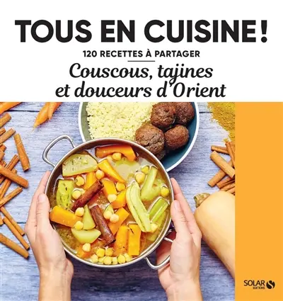 Couscous, tajines et douceurs d'Orient Couscous, tajines et douceurs d'Orient