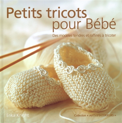 Petits tricots pour bébé : des modèles tendres et raffinés à tricoter