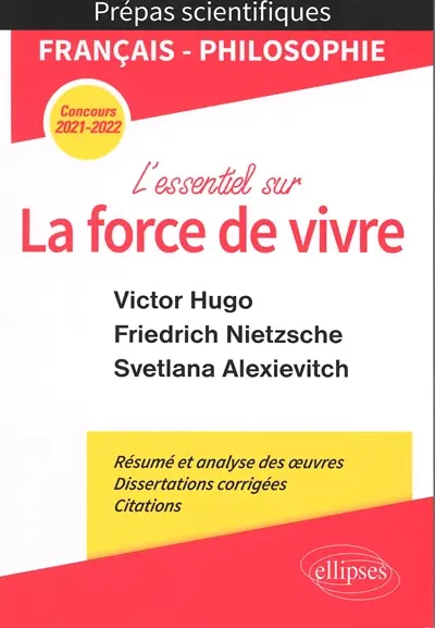 L'essentiel sur la force de vivre : Victor Hugo, Les contemplations, livre IV et V ; Friedrich Nietzsche, Le gai savoir, préface et livre IV ; Svetlana Alexievitch, La supplication : français-philosophie, prépas scientifiques, concours 2021-2022