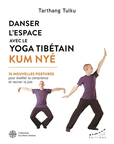 Danser l'espace avec le yoga tibétain Kum Nyé : 76 nouvelles postures pour éveiller la conscience et raviver la joie