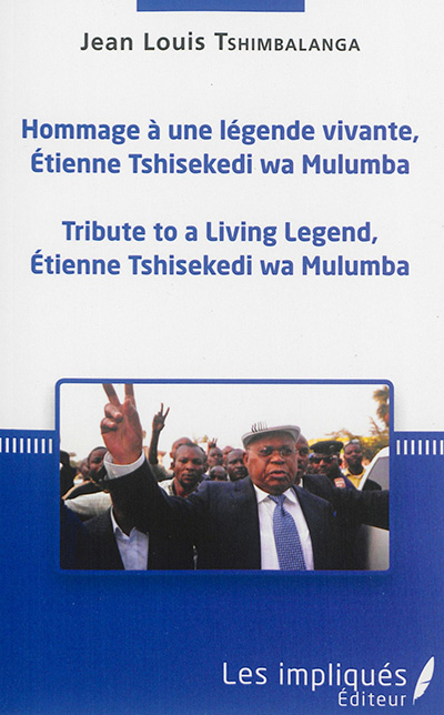 Hommage à une légende vivante : Etienne Tshisekedi wa Mulumba. Tribute to a living legend : Etienne Tshisekedi wa Mulumba