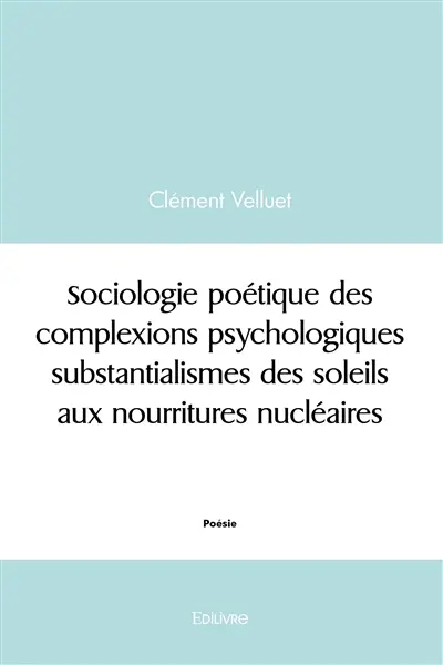Sociologie poétique des complexions psychologiques substantialismes des soleils aux nourritures nucléaires