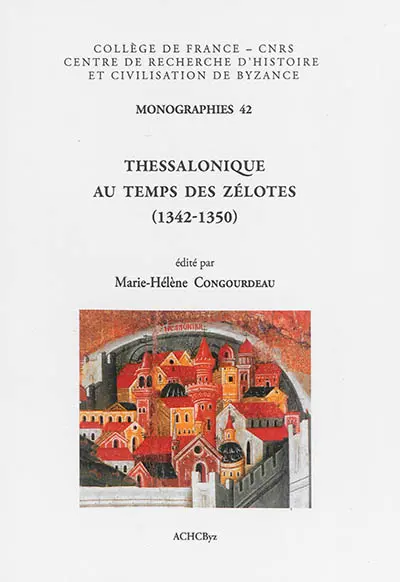Thessalonique au temps des Zélotes (1342-1350) : actes de la table ronde organisée dans le cadre du 22e Congrès international des études byzantines, à Sofia, le 25 août 2011