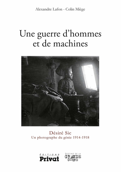 Une guerre d'hommes et de machines : Désiré Sic, un photographe du génie, 1914-1918