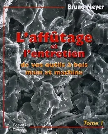 L'affûtage et l'entretien de vos outils à bois main & machines. Vol. 1