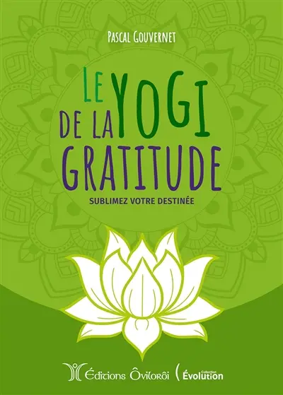 Le yogi de la gratitude : sublimez votre destinée