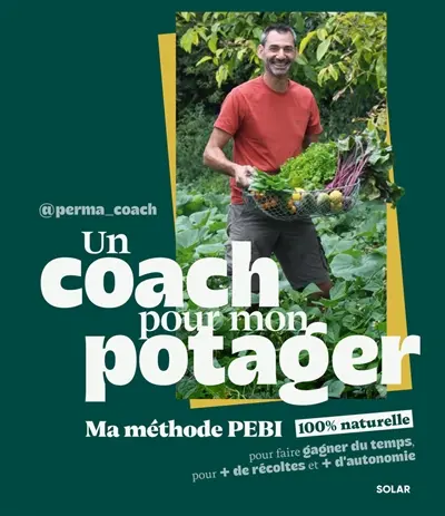 Un coach pour mon potager : ma méthode PEBI 100 % naturelle pour faire gagner du temps, pour + de récolte et + d'autonomie