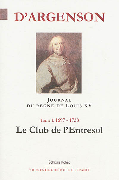 Journal du marquis d'Argenson. Vol. 1. 1697-1738 : le club de l'Entresol