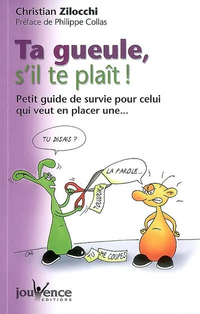 Ta gueule, s'il te plaît ! : petit guide de survie pour celui qui veut en placer une...