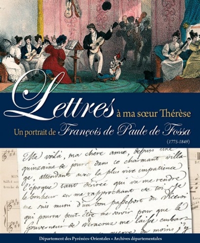 Lettres à ma soeur Thérèse : un portrait de François de Paule de Fossa (1775-1849)