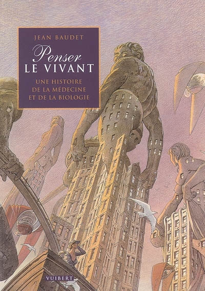 Penser le vivant : une histoire de la médecine et de la biologie