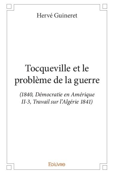 Tocqueville et le problème de la guerre : (1840, Démocratie en Amérique II-3, Travail sur l’Algérie 1841)