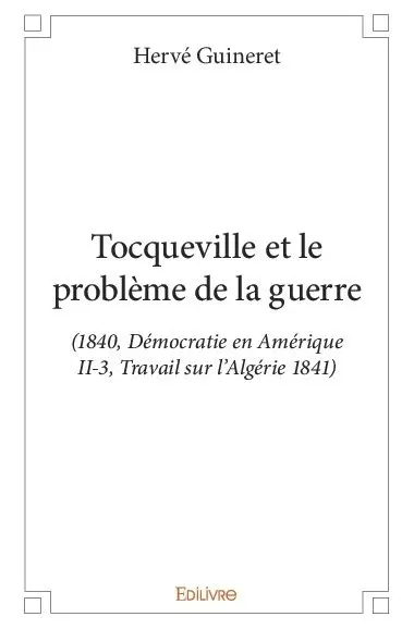 Tocqueville et le problème de la guerre : (1840, Démocratie en Amérique II-3, Travail sur l’Algérie 1841)