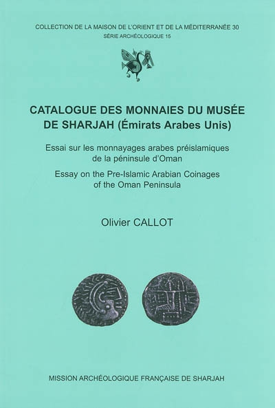 Catalogue des monnaies du Musée de Sharjah (Emirats arabes unis) : essai sur les monnayages arabes préislamiques de la péninsule d'Oman