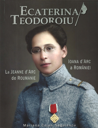Ecaterina Teodoroiu : la Jeanne d'Arc de Roumanie. Ecaterina Teodoroiu : Ioana d'Arc a României