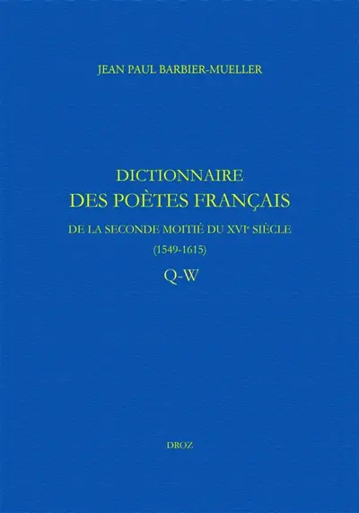 Dictionnaire des poètes français de la seconde moitié du XVIe siècle, 1549-1615. Vol. 6. Q-W
