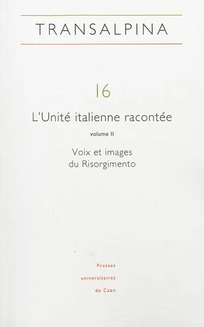 Transalpina, n° 16. L'Unité italienne racontée (2) : voix et images du Risorgimento