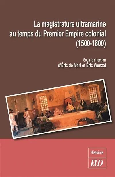 La magistrature ultramarine au temps du premier empire colonial (1500-1800) : statuts, carrières, influences